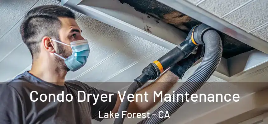 Condo Dryer Vent Maintenance Lake Forest - CA