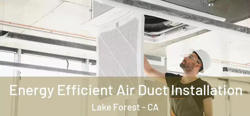Energy Efficient Air Duct Installation Lake Forest - CA
