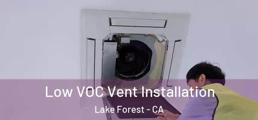 Low VOC Vent Installation Lake Forest - CA