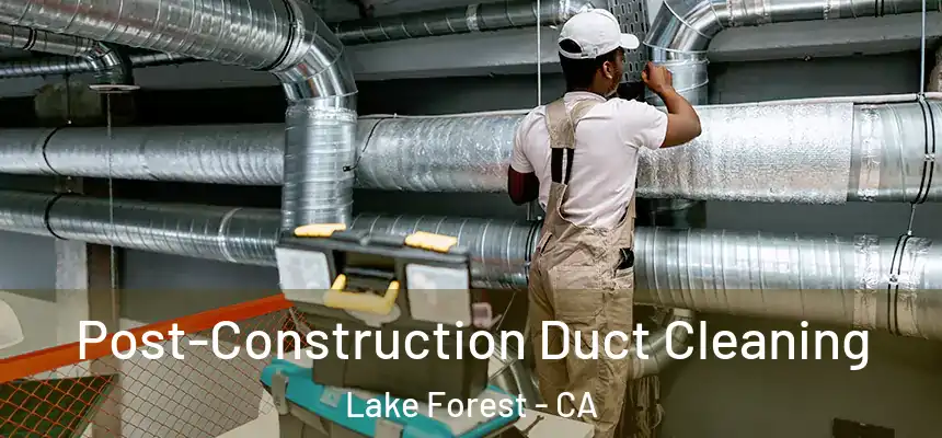 Post-Construction Duct Cleaning Lake Forest - CA