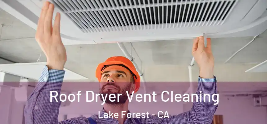 Roof Dryer Vent Cleaning Lake Forest - CA